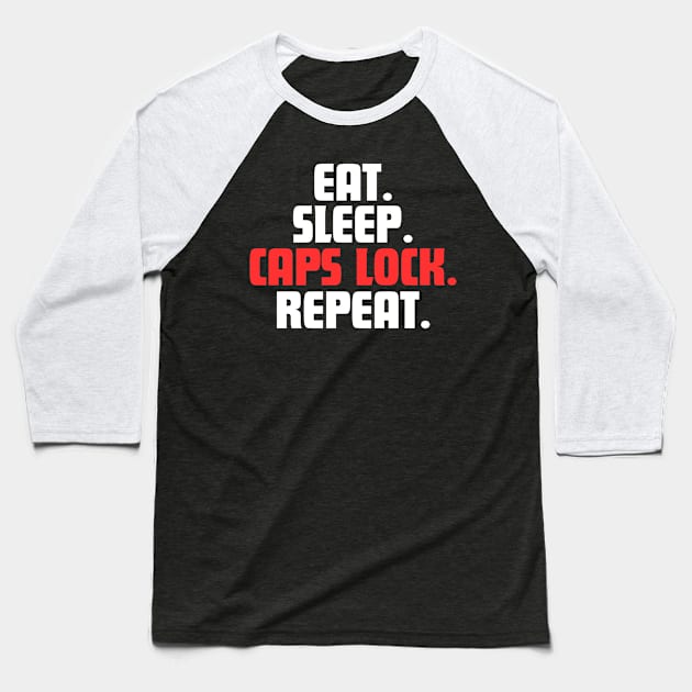 EAT. SLEEP. CAPS LOCK. REPEAT. Baseball T-Shirt by DanielLiamGill